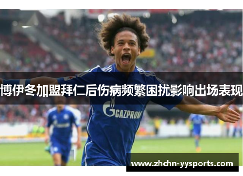 博伊冬加盟拜仁后伤病频繁困扰影响出场表现