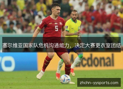 塞尔维亚国家队危机沟通能力,决定大赛更衣室团结 塞尔维亚国家队危机沟通能力,决定大赛更衣室团结